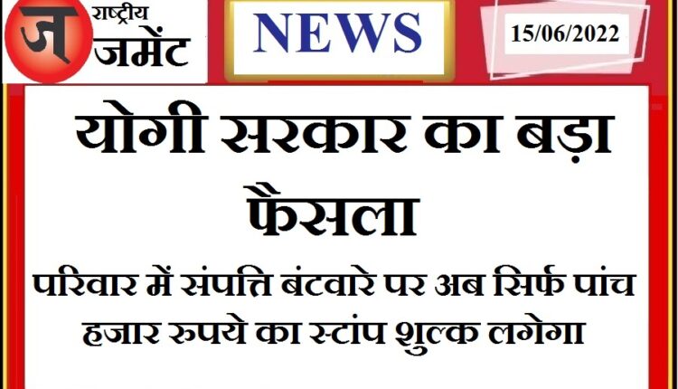 Big relief to the people of Yogi government, now only 5 thousand stamp duty will be charged for family distribution