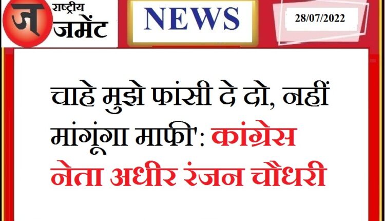 Why should not be hanged but I will not accept apology: Congress leader Adhir Ranjan Chowdhury